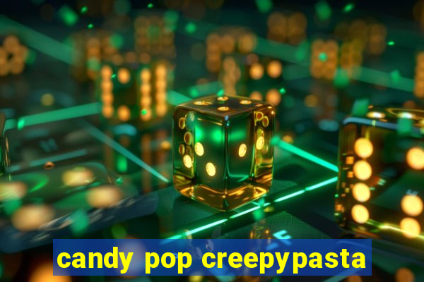 candy pop creepypasta